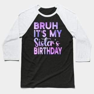 Bruh Its My Sister's Birthday Funny Sarcastic Brother Baseball T-Shirt